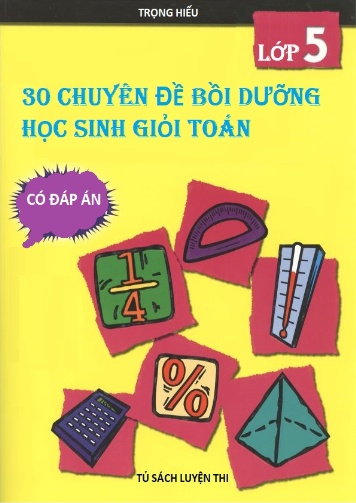 30 Chuyên đề bồi dưỡng học sinh giỏi Toán Lớp 5 (Có đáp án)