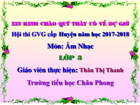 Bài giảng Âm nhạc Lớp 3 - Tiết 10: Học bài hát Lớp chúng ta đoàn kết - Năm học 2017-2018 - Thân Thị Thanh