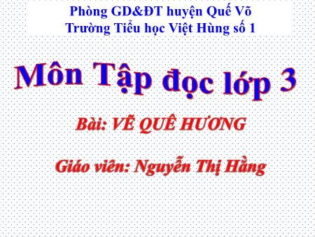Bài giảng Tập đọc Lớp 3 - Bài: Vẽ quê hương - Năm học 2017-2018 - Nguyễn Thị Hằng Bài giảng Tập đọc Lớp 3 - Bài: Vẽ quê hương - Năm học 2017-2018 - Nguyễn Thị Hằng