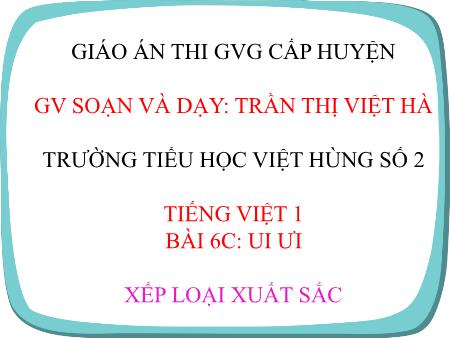 Bài giảng Tiếng Việt Lớp 1 (Sách Cùng học để phát triển năng lực) - Bài 6C: Ui, ưi - Trần Thị Việt Hà