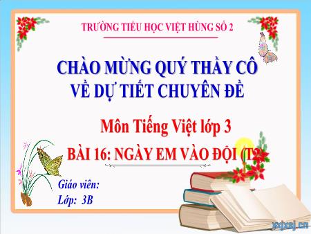 Bài giảng Tiếng Việt Lớp 3 Sách KNTT - Bài 16: Ngày em vào đội (Tiết 2) - Năm học 2022-2023 - Trường tiểu học Việt Hùng số 2