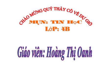 Bài giảng Tin học Lớp 4 - Bài 3: Tìm hiểu thẻ view, thay đổi kích thước trang vẽ (Tiết 1) - Năm học 2017-2018 - Hoàng Thị Oanh