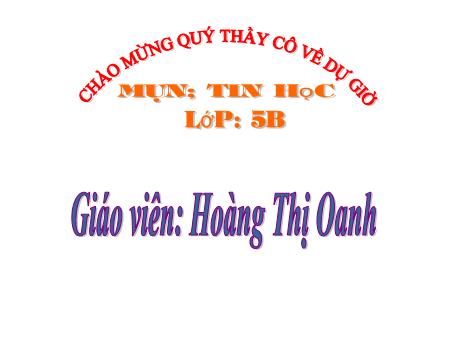 Bài giảng Tin học Lớp 5 - Bài 3: Chèn âm thanh vào bài trình chiếu (Tiết 1) - Năm học 2017-2018 - Hoàng Thị Oanh