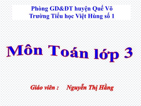 Bài giảng Toán Lớp 3 - Bài: Bài toán giải bằng hai phép tính - Năm học 2017-2018 - Nguyễn Thị Hằng Bài giảng Toán Lớp 3 - Bài: Bài toán giải bằng hai phép tính - Năm học 2017-2018 - Nguyễn Thị Hằng