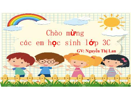 Bài giảng Toán Lớp 3 - Bài: Cộng các số có ba chữ số (Có nhớ một lần) - Nguyễn Thị Lan Bài giảng Toán Lớp 3 - Bài: Cộng các số có ba chữ số (Có nhớ một lần) - Nguyễn Thị Lan