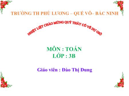 Bài giảng Toán Lớp 3 - Bài: Nhân số có bốn chữ số với số có một chữ số - Năm học 2016-2017 - Đào Thị Dung