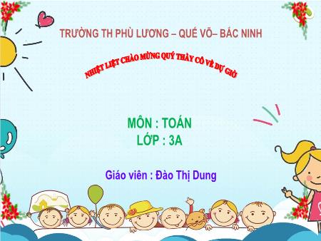 Bài giảng Toán Lớp 3 - Bài: So sánh số bé bằng một phần mấy số lớn - Năm học 2017-2018 - Đào Thị Dung