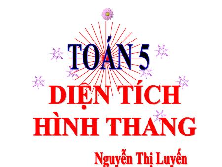 Bài giảng Toán Lớp 5 - Bài: Diện tích hình thang - Năm học 2021-2022 - Nguyễn Thị Luyến