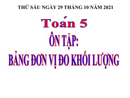 Bài giảng Toán Lớp 5 - Bài: Ôn tập Bảng đơn vị đo khối lượng - Năm học 2021-2022