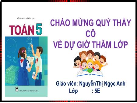 Bài giảng Toán Lớp 5 - Bài: Trừ hai số thập phân - Năm học 2023-2024 - Nguyễn Thị Ngọc Anh