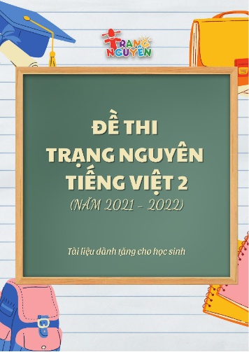 Đề thi trạng nguyên Tiếng Việt Lớp 2 - Năm học 2021-2022 Đề thi trạng nguyên Tiếng Việt Lớp 2 - Năm học 2021-2022