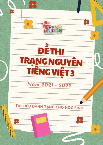 Đề thi trạng nguyên Tiếng Việt Lớp 3 - Năm học 2021-2022 Đề thi trạng nguyên Tiếng Việt Lớp 3 - Năm học 2021-2022