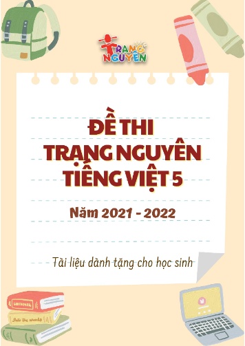 Đề thi trạng nguyên Tiếng Việt Lớp 5 - Năm học 2021-2022 Đề thi trạng nguyên Tiếng Việt Lớp 5 - Năm học 2021-2022