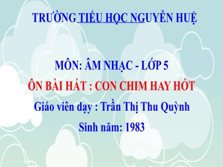 Bài giảng Âm Nhạc 5 - Tiết 5: Ôn bài hát: Con chim hay hót (Trần Thị Thu Quỳnh)