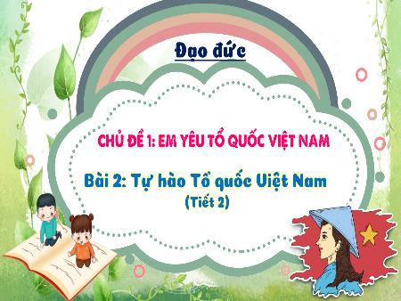 Bài giảng Đạo Đức 3 - Chủ đề 1, Bài 2: Tự hào Tổ quốc Việt Nam (Tiết 2)
