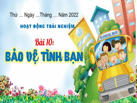Bài giảng HĐTN 3 (Kết nối tri thức) - Tuần 10, Bài 10: Bảo vệ tình bạn