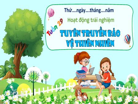 Bài giảng HĐTN 3 (Kết nối tri thức) - Tuần 29, Bài 29: Tuyên truyền bảo vệ thiên nhiên