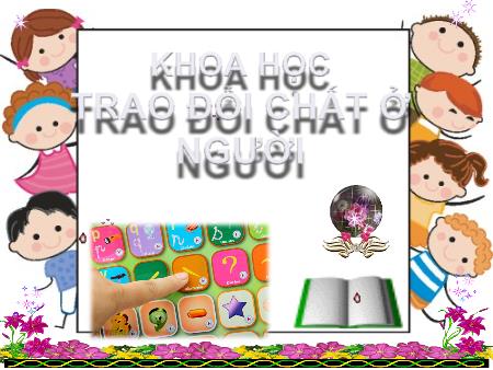 Bài giảng Khoa Học 4 - Bài 2: Trao đổi chất ở người