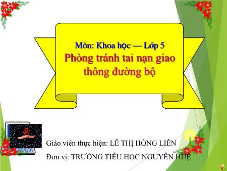 Bài giảng Khoa Học 5 - Bài 19: Phòng tránh tai nạn giao thông đường bộ (Lê Thị Hồng Liên)