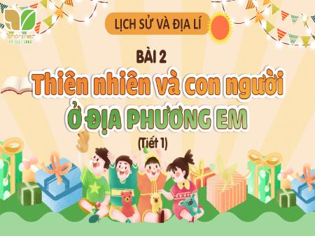 Bài giảng Lịch sử và Địa lí 4 (Kết nối tri thức) - Bài 2: Thiên nhiên và con người ở địa phương em (Tiết 1)