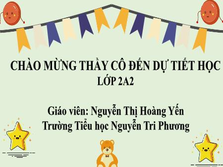 Bài giảng Tiếng Việt 2 - Bài 12: Luyện từ và câu: Từ chỉ sự vật, đặc điểm. Câu nêu đặc điểm (Nguyễn Thị Hoàng Yến)