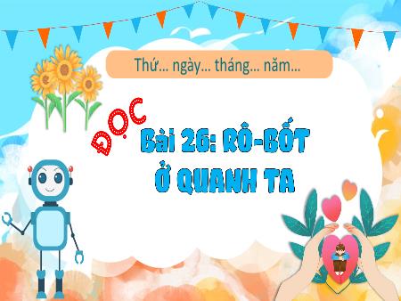 Bài giảng Tiếng Việt 3 - Bài 26: Đọc: Rô-bốt ở quanh ta