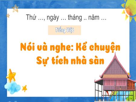 Bài giảng Tiếng Việt 3 (Kết nối tri thức) - Nói và nghe: Kể chuyện Sự tích nhà sàn