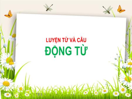 Bài giảng Tiếng Việt 4 - Tuần 9, Luyện từ và câu: Động từ