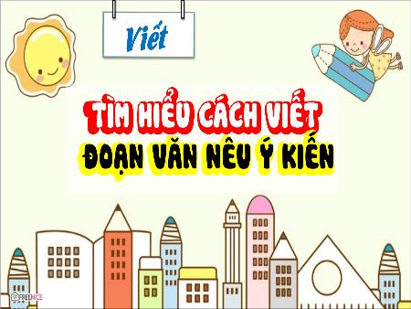 Bài giảng Tiếng Việt 4 - Viết: Tìm hiểu cách viết đoạn văn nêu ý kiến