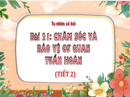 Bài giảng TNXH 3 (Kết nối tri thức) - Bài 21: Chăm sóc và bảo vệ cơ quan tuần hoàn (Tiết 2)