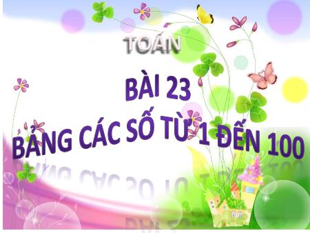 Bài giảng Toán 1 - Bài 23: Bảng các số từ 1 đến 100