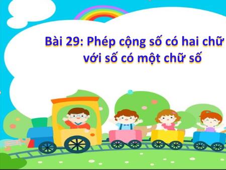 Bài giảng Toán 1 - Bài 29: Phép cộng số có hai chữ số với số có một chữ số