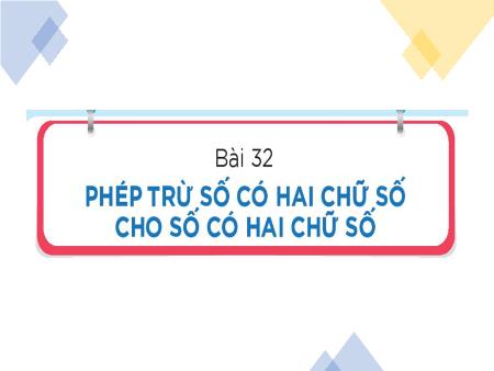 Bài giảng Toán 1 - Bài 32: Phép trừ số có hai chữ số cho số có hai chữ số