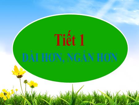 Bài giảng Toán 1 - Bài: Dài hơn, ngắn hơn (Tiết 1)