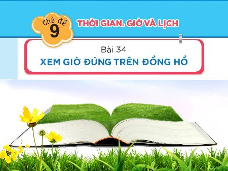 Bài giảng Toán 1 - Chủ đề 9, Bài 34: Xem giờ đúng trên đồng hồ
