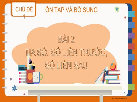 Bài giảng Toán 2 - Chủ đề 1, Bài 2: Tia số. Số liền trước, số liền sau