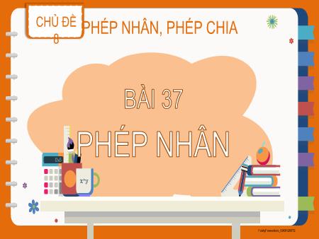 Bài giảng Toán 2 - Chủ đề 8, Bài 37: Phép nhân