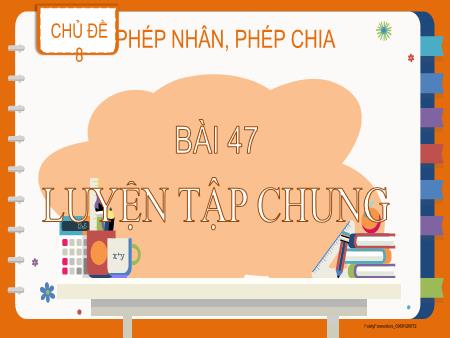 Bài giảng Toán 2 - Chủ đề 8, Bài 47: Luyện tập chung