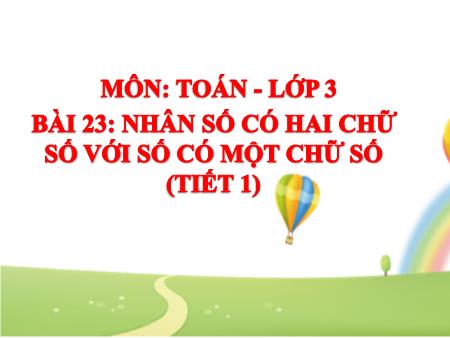 Bài giảng Toán 3 - Bài 23: Nhân số có hai chữ số với số có một chữ số (Tiết 1)