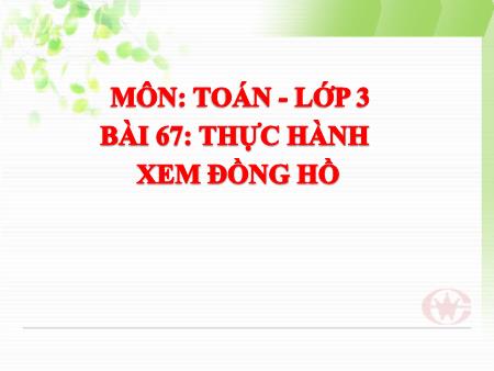 Bài giảng Toán 3 - Bài 67: Thực hành xem đồng hồ