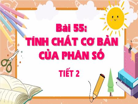 Bài giảng Toán 4 - Bài 55: Tính chất cơ bản của phân số (Tiết 2)