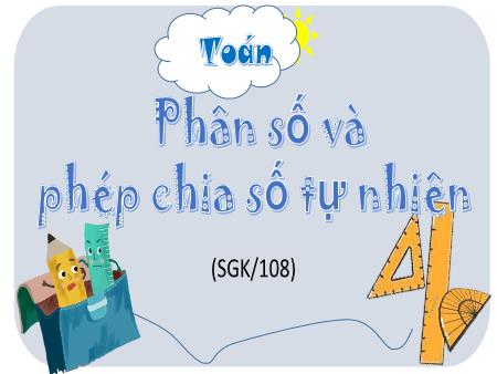 Bài giảng Toán 4 - Bài: Phân số và phép chia số tự nhiên