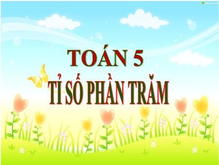 Bài giảng Toán 5 - Bài: Tỉ số phần trăm (Tiết 1)
