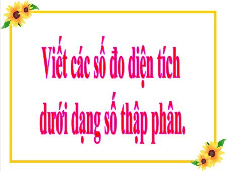 Bài giảng Toán 5 - Bài: Viết các số đo diện tích dưới dạng số thập phân