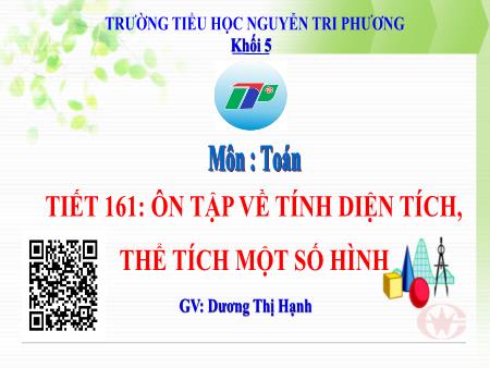 Bài giảng Toán 5 - Tiết 161: Ôn tập về tính diện tích. Thể tích một số hình (Dương Thị Hạnh)