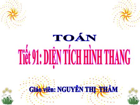Bài giảng Toán 5 - Tiết 91: Diện tích hình thang (Nguyễn Thị Thắm)