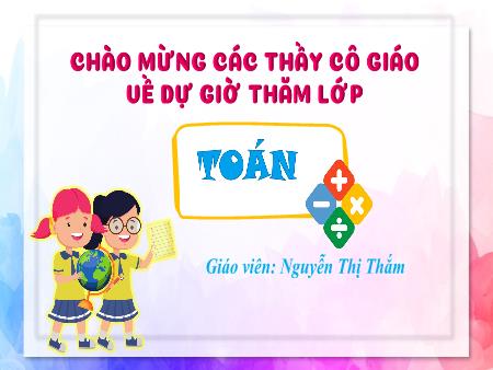 Bài giảng Toán 5 - Tuần 26, Bài: Nhân số đo thời gian với một số (Nguyễn Thị Thắm)